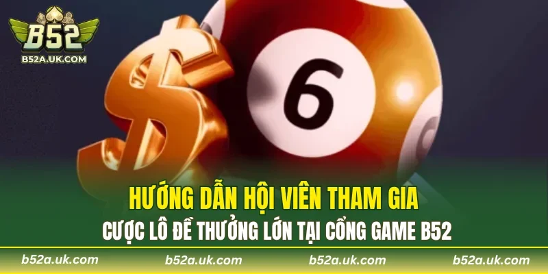 3 thao tác đơn giản để đăng ký chơi lô đề tại B52