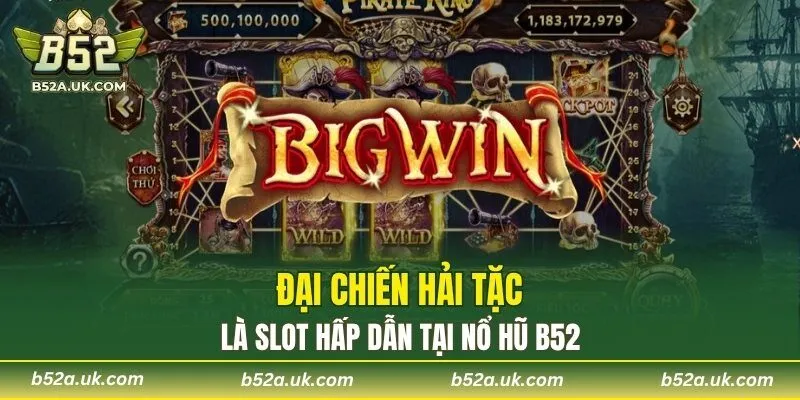Đại Chiến Hải Tặc là slot hấp dẫn tại nổ hũ B52