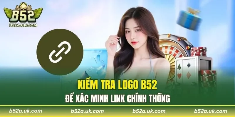 Kiểm tra logo B52 để xác minh link chính thống